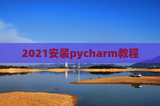 2021安装pycharm教程